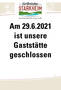 29.6.2021 geschlossen